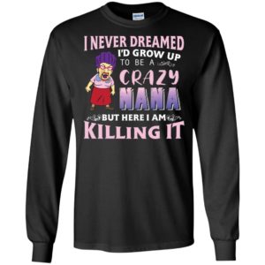I Never Dreamed I'd Grow Up to Be A Crazy Nana Shirt