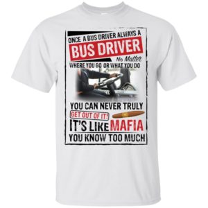 Once A Bus Driver Always A Bus Driver No Matter Where You Go Shirt