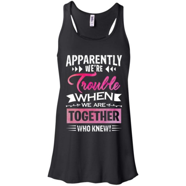 Apparently We're Trouble When We are Together Who Knew Shirt