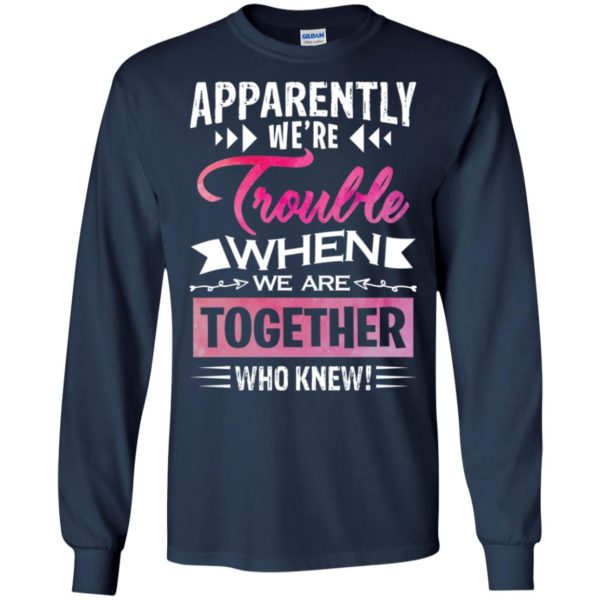 Apparently We're Trouble When We are Together Who Knew Shirt