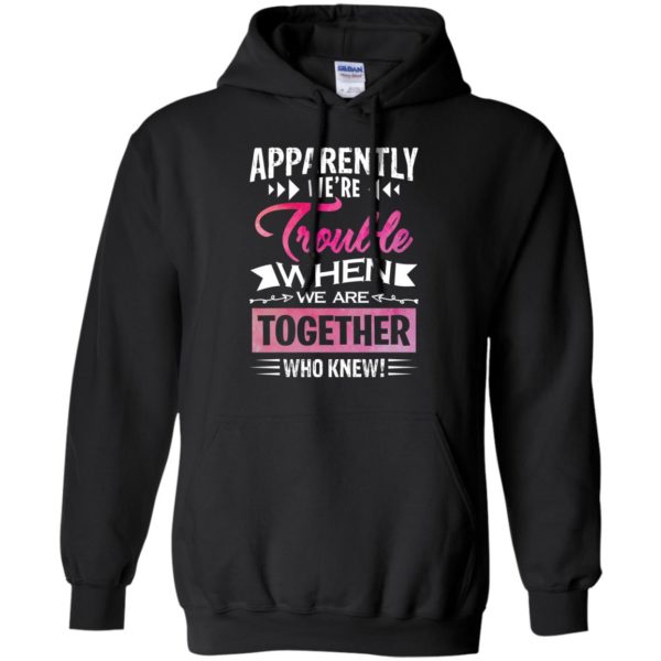 Apparently We're Trouble When We are Together Who Knew Shirt