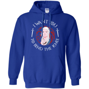 Daenerys I Want You To Bend The Knee Shirt