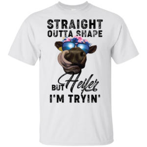 Straight Outta Shape But Heifer I'm Tryin' Shirt