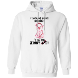 Pig If Swearing Burned Calories I'd Be One Skinny Bitch Shirt