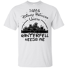 I Am A Disney Princess Unless Winterfell Needs Me Shirt