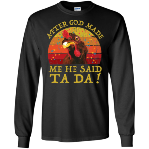 Chicken After God Made Me He Said Ta Da Shirt