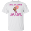 Real Ass Auntie Give A Fuck What A Fuck What Yo Mama Say Shirt