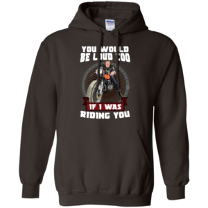 You Would Be Loud Too If I Was Riding You Motorcycle Shirt