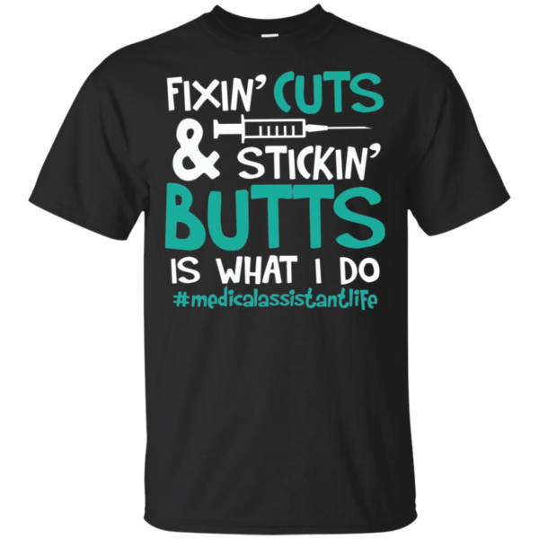 Fixin' Cuts & Stickin' Butts Is What I Do Medical Assistant Shirt