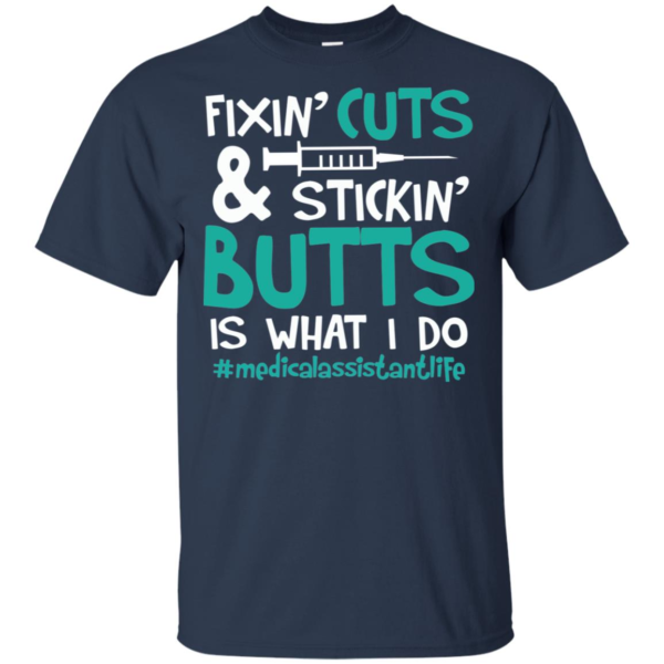 Fixin' Cuts & Stickin' Butts Is What I Do Medical Assistant Shirt