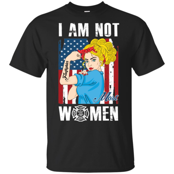 I Am Not Most Women Firefighter Shirt