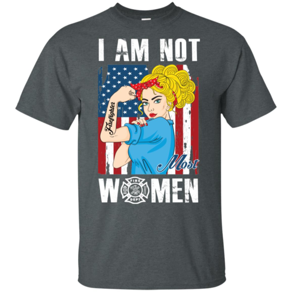 I Am Not Most Women Firefighter Shirt