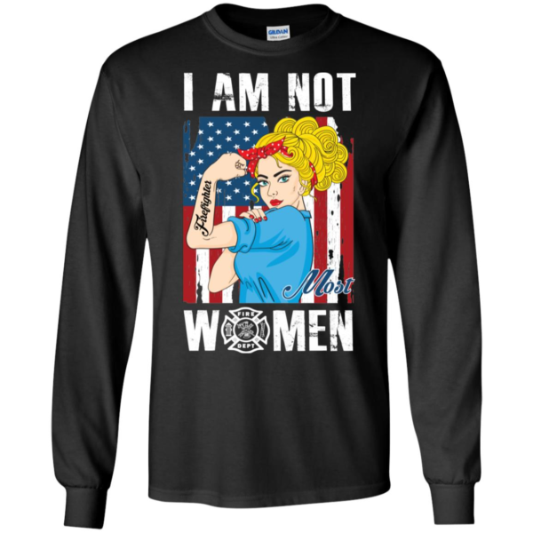 I Am Not Most Women Firefighter Shirt