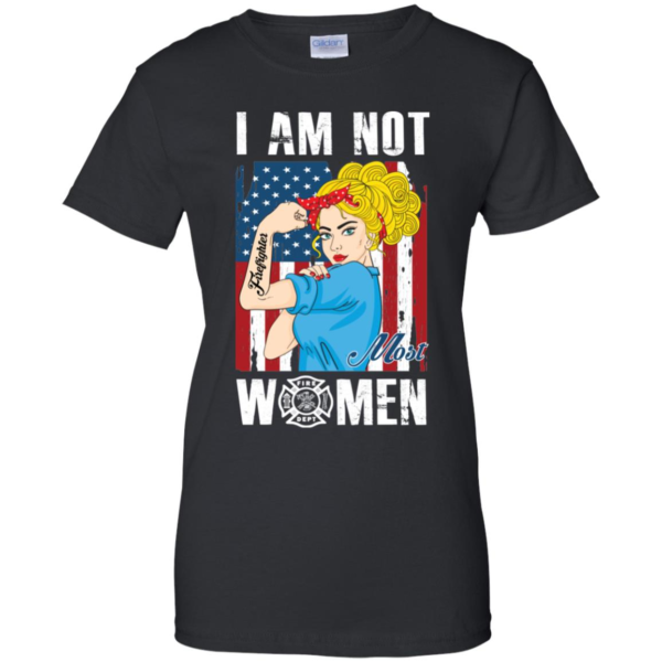 I Am Not Most Women Firefighter Shirt