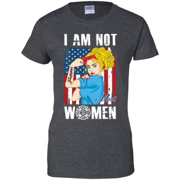 I Am Not Most Women Firefighter Shirt