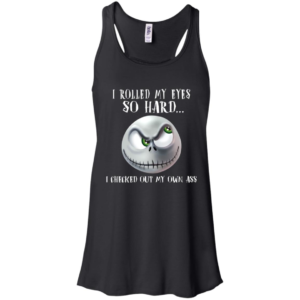 ack Skellington I Rolled My Eyes So Hard Checked Out My Own Ass Shirt