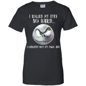 ack Skellington I Rolled My Eyes So Hard Checked Out My Own Ass Shirt