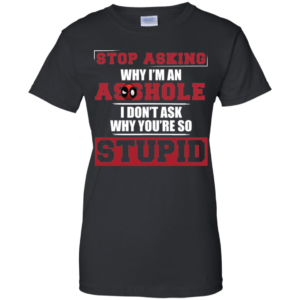 Deadpool – Stop Asking Why I’m an Asshole T Shirt & Tank Top