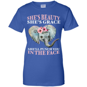 Elephant She's Beautiful She's Grace She'll Punch You In The Face Shirt