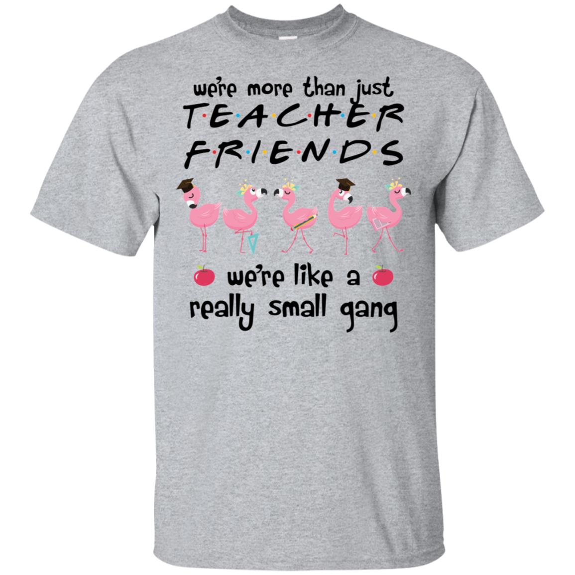 Flamingo We're More Than Just Teacher Friends We're Like A Really Small Gang Shirt image Flamingo We're More Than Just Teacher Friends We're Like A Really Small Gang Shirt