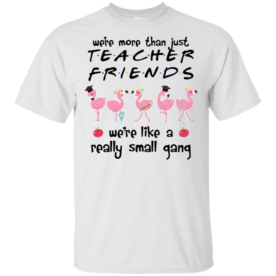 Flamingo We're More Than Just Teacher Friends We're Like A Really Small Gang Shirt image Flamingo We're More Than Just Teacher Friends We're Like A Really Small Gang Shirt