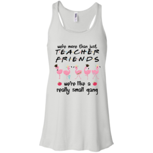 Flamingo We're More Than Just Teacher Friends We're Like A Really Small Gang Shirt image Flamingo We're More Than Just Teacher Friends We're Like A Really Small Gang Shirt
