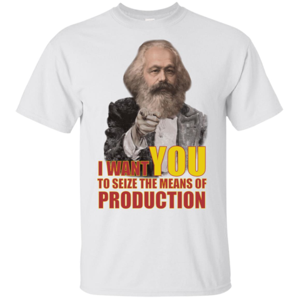 Karl Marx I Want You To Seize The Means Of Production Shirt