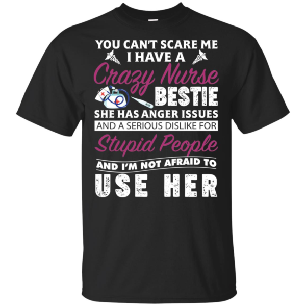 You Can't Scare Me I Have Crazy Nurse Bestie She Has Anger Issues Shirt