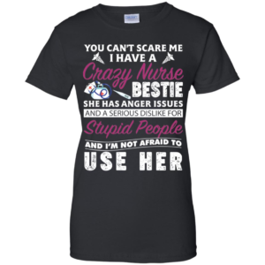 You Can't Scare Me I Have Crazy Nurse Bestie She Has Anger Issues Shirt