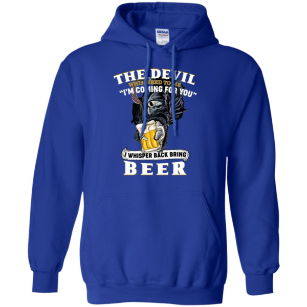 The Devil Whispered To Me I'm Coming For You I Whisper Back Bring Beer Shirt