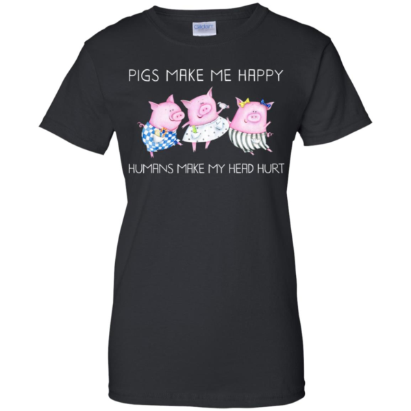 Pigs Make Me Happy Humans Make My Head Hurt Shirt