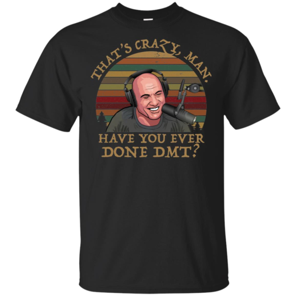 Joe Rogan That’s Crazy Man Have You Ever Done DMT Shirt
