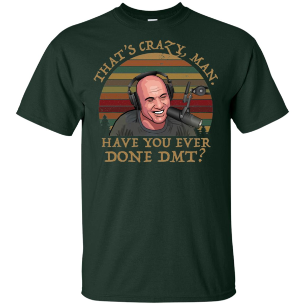 Joe Rogan That’s Crazy Man Have You Ever Done DMT Shirt
