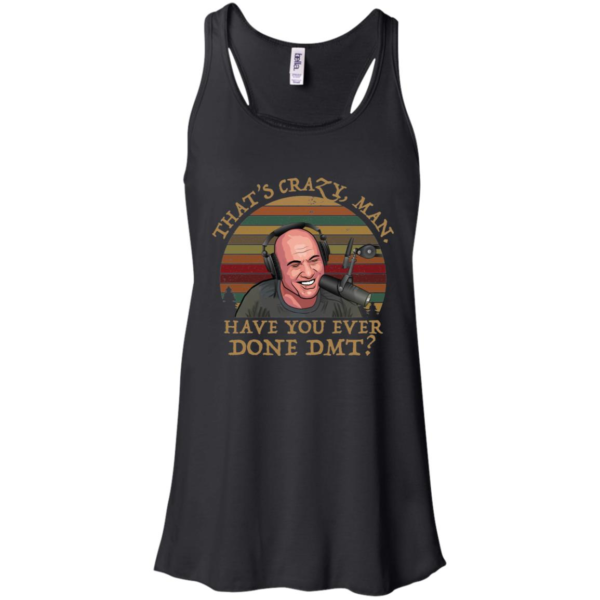 Joe Rogan That’s Crazy Man Have You Ever Done DMT Shirt