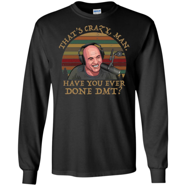 Joe Rogan That’s Crazy Man Have You Ever Done DMT Shirt