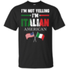 I’m Not Yelling I’m Italian Shirt