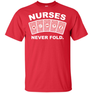 Nurses Never Fold Shirt
