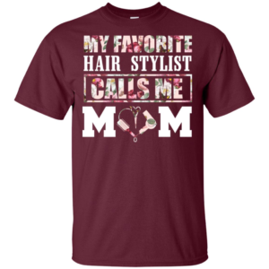 My favorite Hair Stylist calls me Mom Shirt