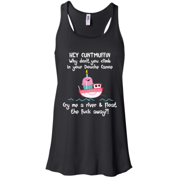 Hey Cuntmuffin Why Don't You Climb In Your Douche Canoe Shirt