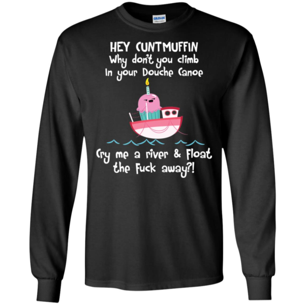 Hey Cuntmuffin Why Don't You Climb In Your Douche Canoe Shirt