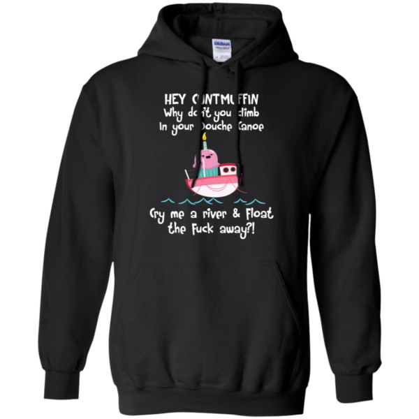 Hey Cuntmuffin Why Don't You Climb In Your Douche Canoe Shirt