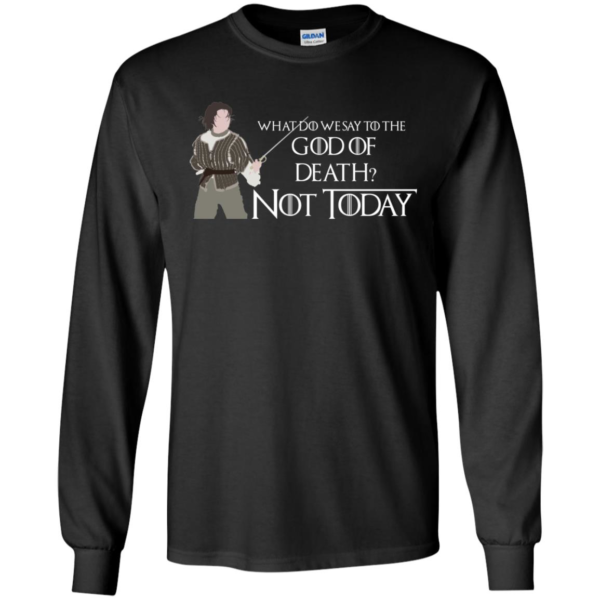 What Do We Say To The God Of Death Not Today Shirt