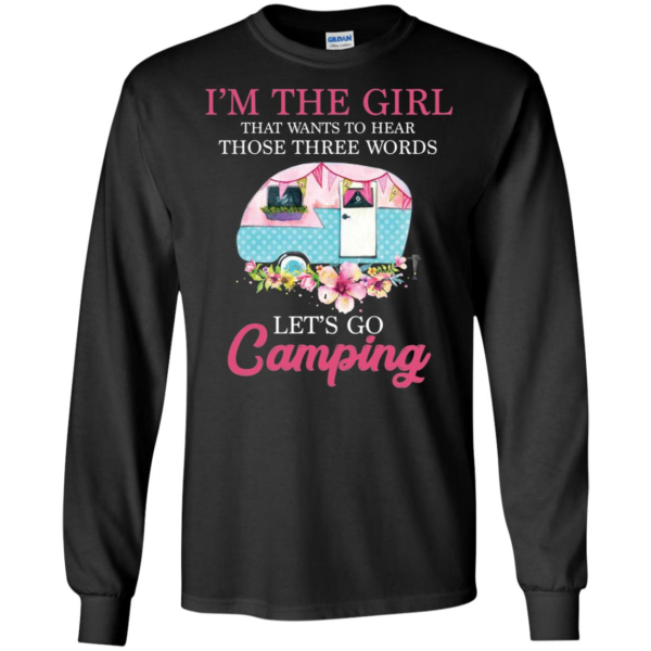 I'm The Girl That Wants To Hear Those Three Words Let's Go Camping Shirt