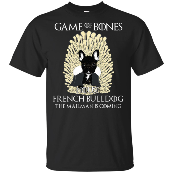 Game Of Bones House French Bulldog The Mailman Is Coming Shirt