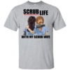 Scrub Life With My Scrub Wife Shirt