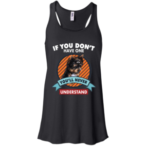 If You Don't Have One You'll Never Understand Yorkie Shirt
