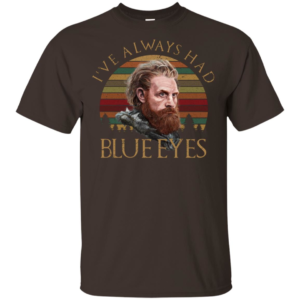Tormund Game Of Thrones I've Always Had Blue Eyes Shirt image Tormund Game Of Thrones I've Always Had Blue Eyes Shirt