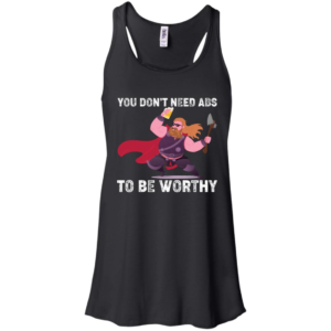 Thor You Don’t Need Abs To Be Worthy Shirt