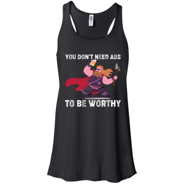 Thor You Don’t Need Abs To Be Worthy Shirt