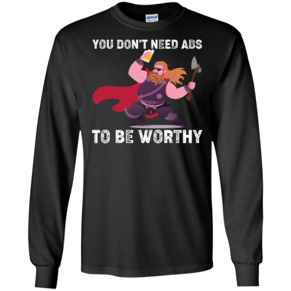 Thor You Don’t Need Abs To Be Worthy Shirt